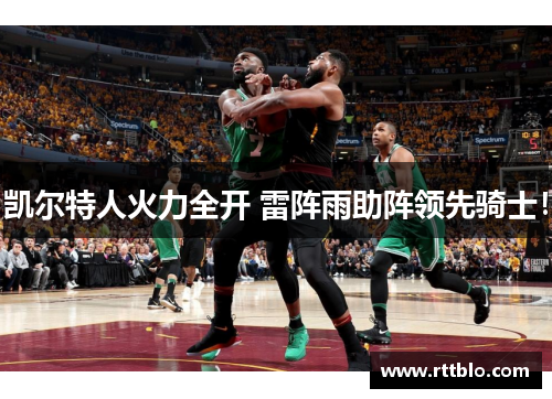 凯尔特人火力全开 雷阵雨助阵领先骑士！